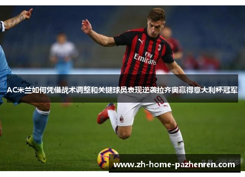 AC米兰如何凭借战术调整和关键球员表现逆袭拉齐奥赢得意大利杯冠军 AC米兰如何凭借战术调整和关键球员表现逆袭拉齐奥赢得意大利杯冠军