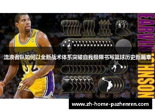 流浪者队如何以全新战术体系突破自我极限书写篮球历史新篇章 流浪者队如何以全新战术体系突破自我极限书写篮球历史新篇章