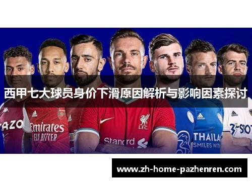 西甲七大球员身价下滑原因解析与影响因素探讨 西甲七大球员身价下滑原因解析与影响因素探讨