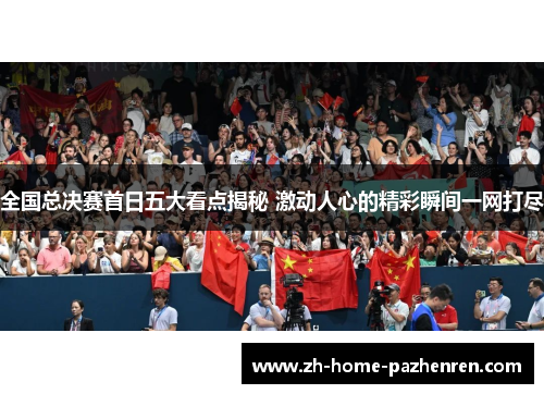 全国总决赛首日五大看点揭秘 激动人心的精彩瞬间一网打尽 全国总决赛首日五大看点揭秘 激动人心的精彩瞬间一网打尽