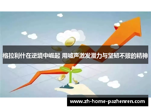 格拉利什在逆境中崛起 用嘘声激发潜力与坚韧不拔的精神 格拉利什在逆境中崛起 用嘘声激发潜力与坚韧不拔的精神