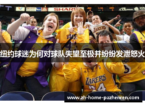 纽约球迷为何对球队失望至极并纷纷发泄怒火 纽约球迷为何对球队失望至极并纷纷发泄怒火