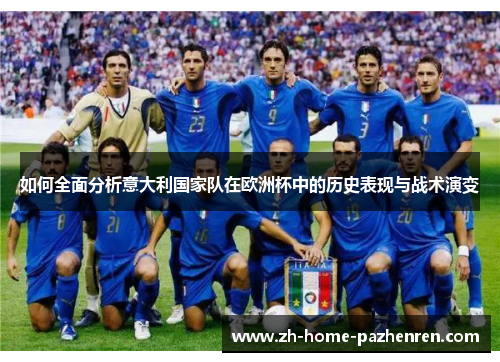 如何全面分析意大利国家队在欧洲杯中的历史表现与战术演变 如何全面分析意大利国家队在欧洲杯中的历史表现与战术演变