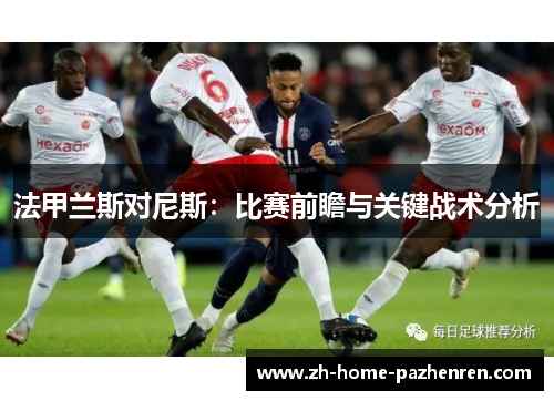 法甲兰斯对尼斯:比赛前瞻与关键战术分析 法甲兰斯对尼斯:比赛前瞻与关键战术分析