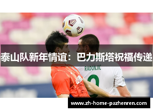 泰山队新年情谊:巴力斯塔祝福传递 泰山队新年情谊:巴力斯塔祝福传递