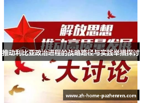 推动利比亚政治进程的战略路径与实践举措探讨 推动利比亚政治进程的战略路径与实践举措探讨
