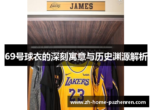 69号球衣的深刻寓意与历史渊源解析 69号球衣的深刻寓意与历史渊源解析