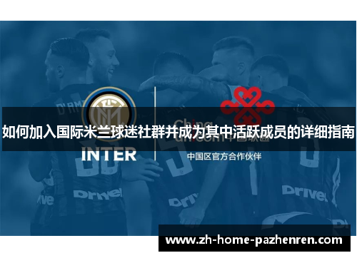 如何加入国际米兰球迷社群并成为其中活跃成员的详细指南 如何加入国际米兰球迷社群并成为其中活跃成员的详细指南