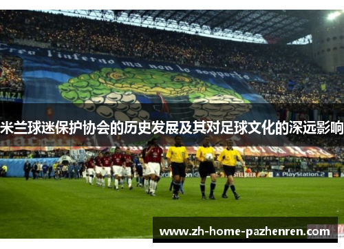 米兰球迷保护协会的历史发展及其对足球文化的深远影响