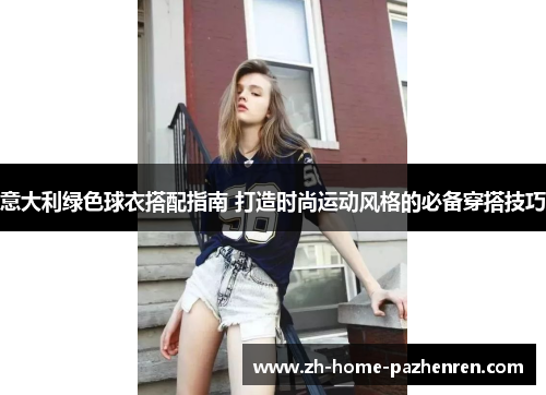 意大利绿色球衣搭配指南 打造时尚运动风格的必备穿搭技巧