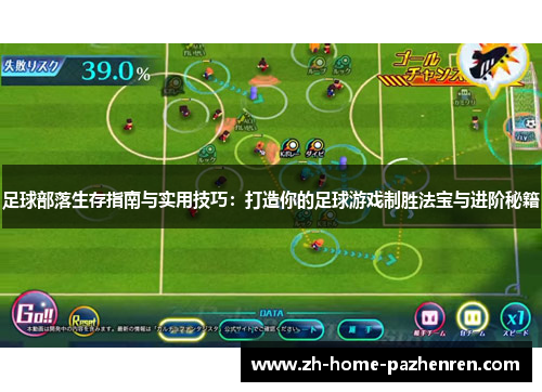 足球部落生存指南与实用技巧:打造你的足球游戏制胜法宝与进阶秘籍 足球部落生存指南与实用技巧:打造你的足球游戏制胜法宝与进阶秘籍