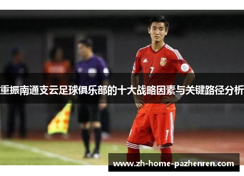 重振南通支云足球俱乐部的十大战略因素与关键路径分析 重振南通支云足球俱乐部的十大战略因素与关键路径分析