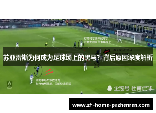 苏亚雷斯为何成为足球场上的黑马?背后原因深度解析 苏亚雷斯为何成为足球场上的黑马?背后原因深度解析