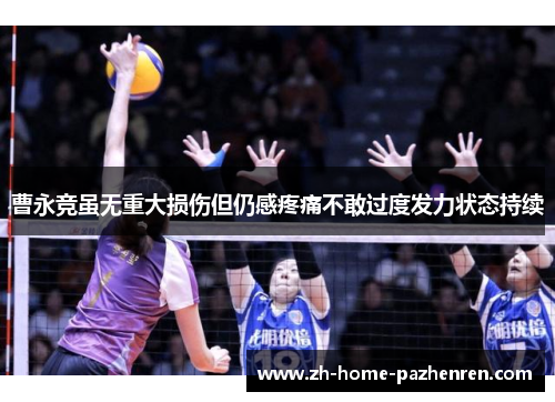 曹永竞虽无重大损伤但仍感疼痛不敢过度发力状态持续 曹永竞虽无重大损伤但仍感疼痛不敢过度发力状态持续