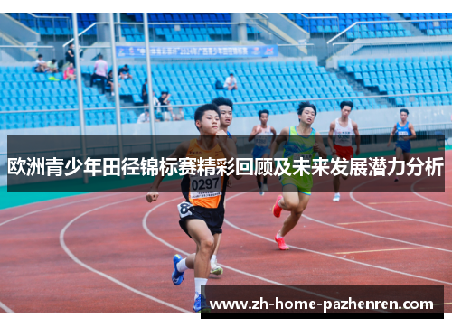 欧洲青少年田径锦标赛精彩回顾及未来发展潜力分析 欧洲青少年田径锦标赛精彩回顾及未来发展潜力分析