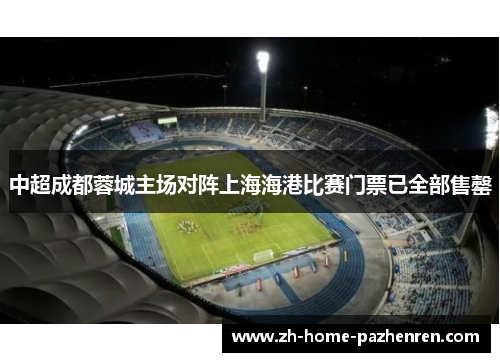 中超成都蓉城主场对阵上海海港比赛门票已全部售罄 中超成都蓉城主场对阵上海海港比赛门票已全部售罄